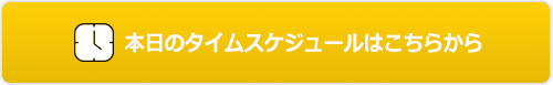 本日のタイムスケジュールはこちら